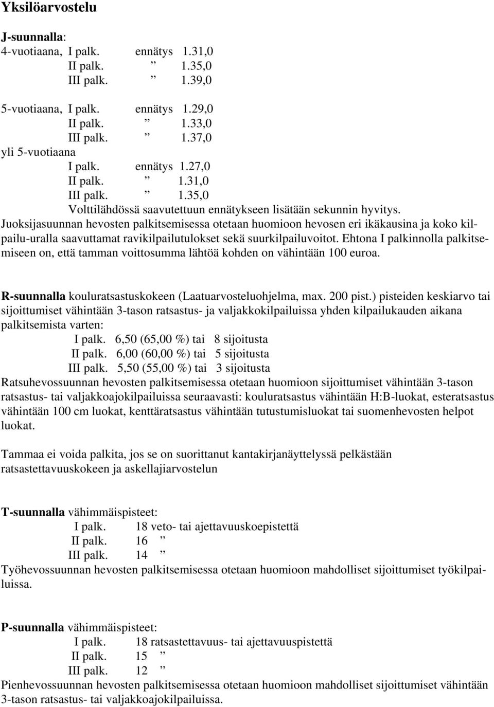 Juoksijasuunnan hevosten palkitsemisessa otetaan huomioon hevosen eri ikäkausina ja koko kilpailu-uralla saavuttamat ravikilpailutulokset sekä suurkilpailuvoitot.