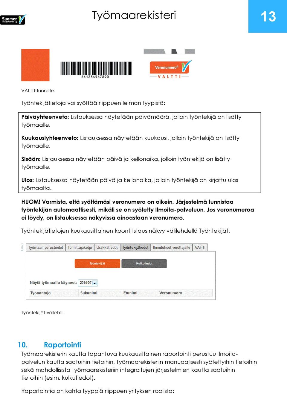 Ulos: Listauksessa näytetään päivä ja kellonaika, jolloin työntekijä on kirjattu ulos työmaalta. HUOM! Varmista, että syöttämäsi veronumero on oikein.