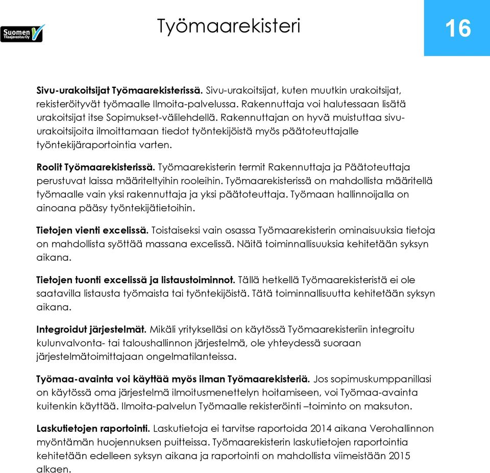 Rakennuttajan on hyvä muistuttaa sivuurakoitsijoita ilmoittamaan tiedot työntekijöistä myös päätoteuttajalle työntekijäraportointia varten. Roolit Työmaarekisterissä.