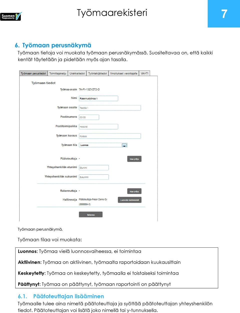 Työmaan tilaa voi muokata: Luonnos: Työmaa vielä luonnosvaiheessa, ei toimintaa Aktiivinen: Työmaa on aktiivinen, työmaalta raportoidaan kuukausittain Keskeytetty: