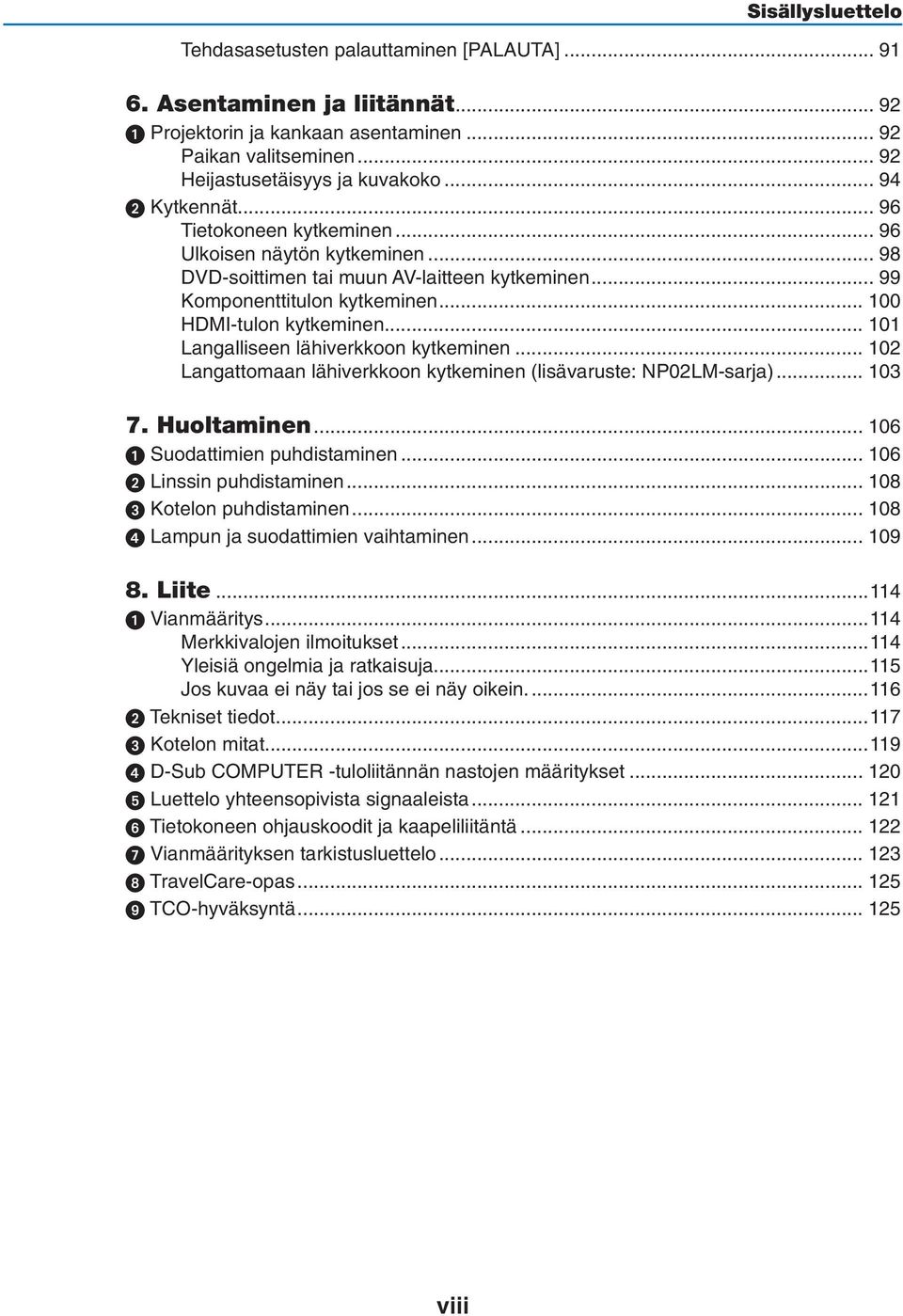 .. 101 Langalliseen lähiverkkoon kytkeminen... 102 Langattomaan lähiverkkoon kytkeminen (lisävaruste: NP02LM-sarja)... 103 7. Huoltaminen... 106 Suodattimien puhdistaminen.