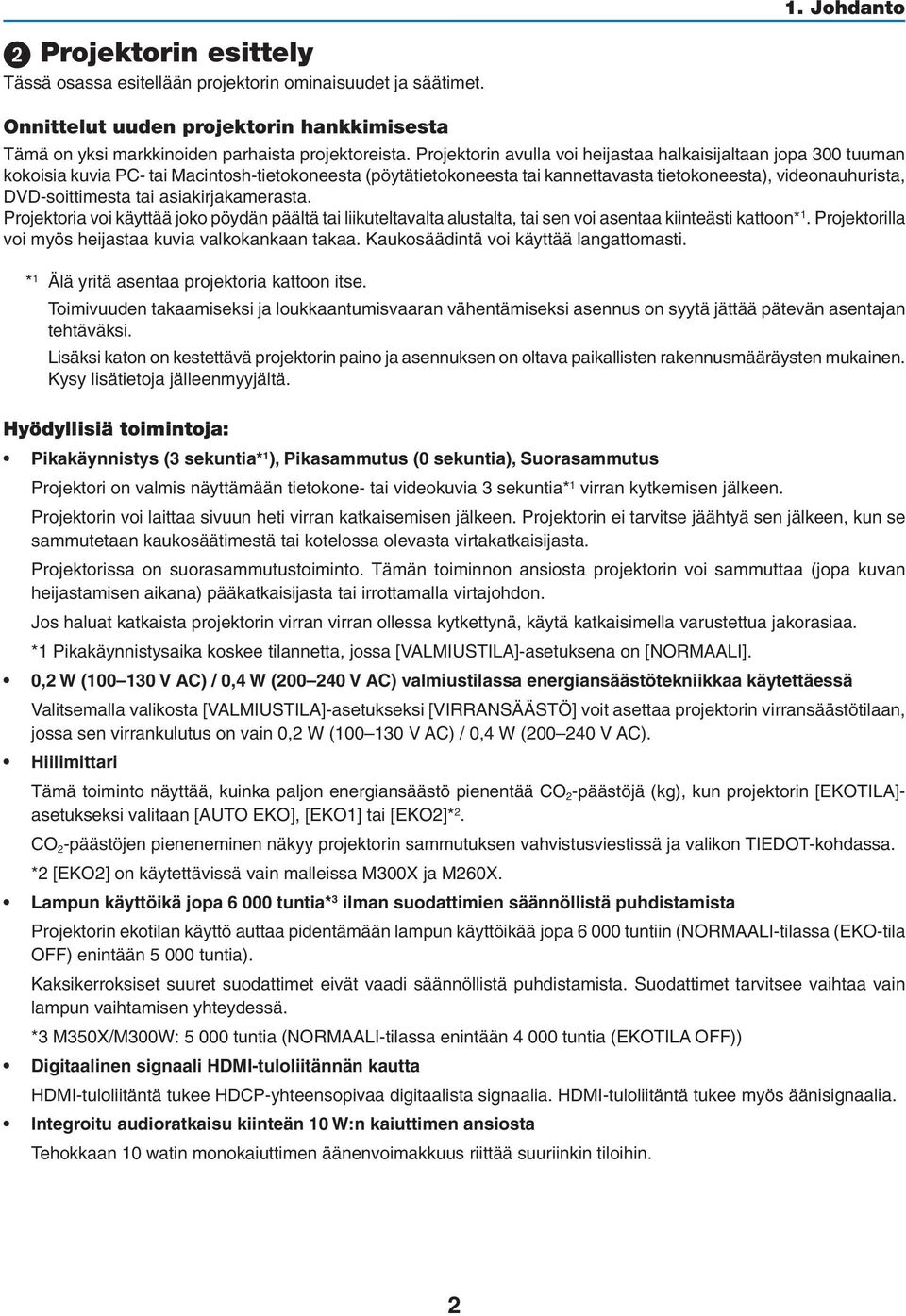 tai asiakirjakamerasta. Projektoria voi käyttää joko pöydän päältä tai liikuteltavalta alustalta, tai sen voi asentaa kiinteästi kattoon* 1. Projektorilla voi myös heijastaa kuvia valkokankaan takaa.