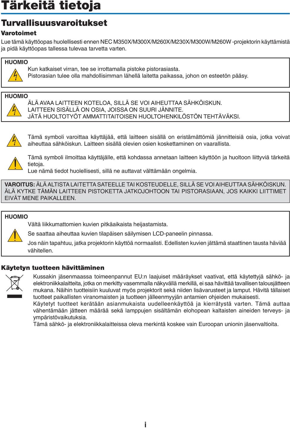 HUOMIO ÄLÄ AVAA LAITTEEN KOTELOA, SILLÄ SE VOI AIHEUTTAA SÄHKÖISKUN. LAITTEEN SISÄLLÄ ON OSIA, JOISSA ON SUURI JÄNNITE. JÄTÄ HUOLTOTYÖT AMMATTITAITOISEN HUOLTOHENKILÖSTÖN TEHTÄVÄKSI.