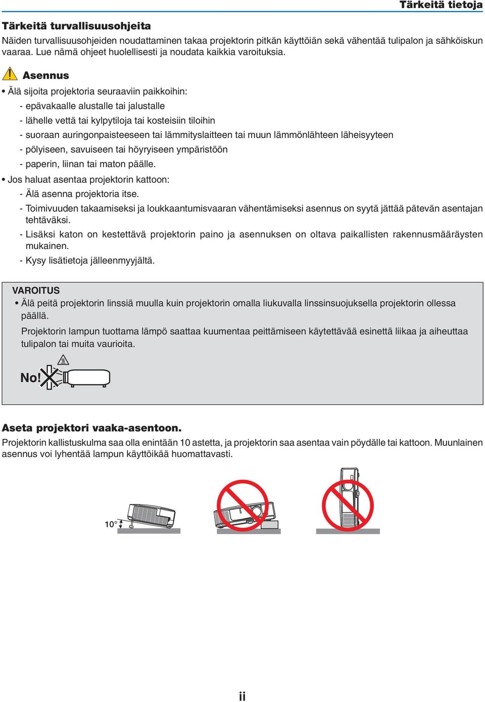 Asennus Älä sijoita projektoria seuraaviin paikkoihin: - epävakaalle alustalle tai jalustalle - lähelle vettä tai kylpytiloja tai kosteisiin tiloihin - suoraan auringonpaisteeseen tai