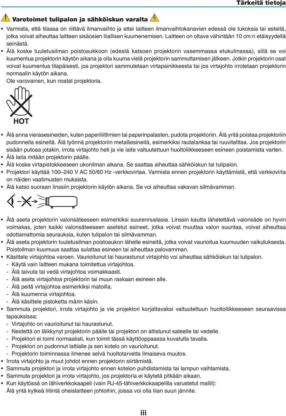 Älä koske tuuletusilman poistoaukkoon (edestä katsoen projektorin vasemmassa etukulmassa), sillä se voi kuumentua projektorin käytön aikana ja olla kuuma vielä projektorin sammuttamisen jälkeen.