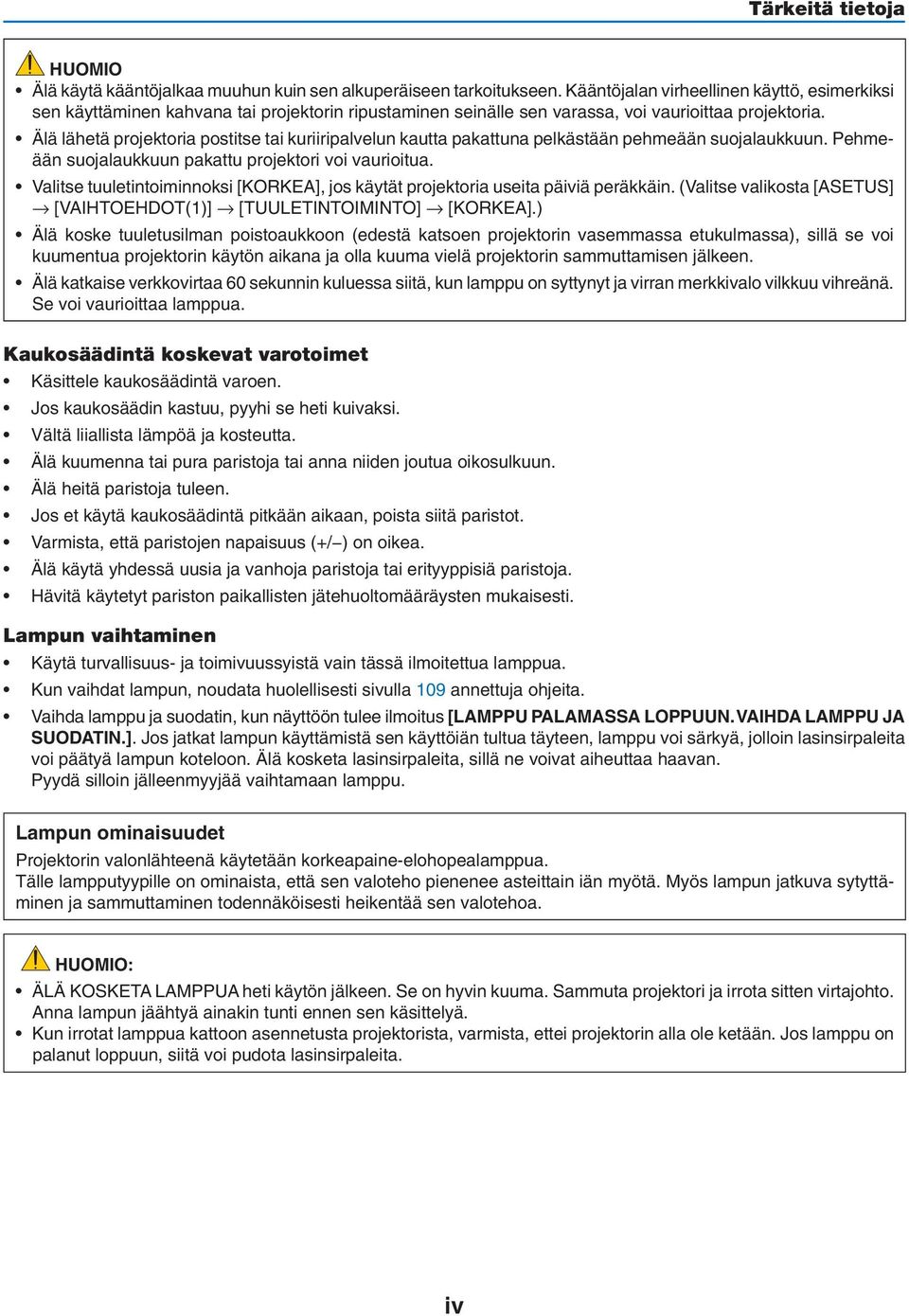 Älä lähetä projektoria postitse tai kuriiripalvelun kautta pakattuna pelkästään pehmeään suojalaukkuun. Pehmeään suojalaukkuun pakattu projektori voi vaurioitua.