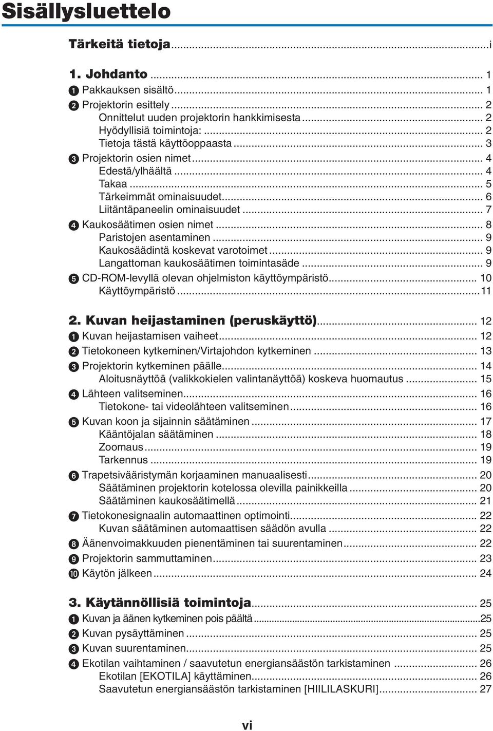 .. 8 Paristojen asentaminen... 9 Kaukosäädintä koskevat varotoimet... 9 Langattoman kaukosäätimen toimintasäde... 9 CD-ROM-levyllä olevan ohjelmiston käyttöympäristö... 10 Käyttöympäristö...11 2.