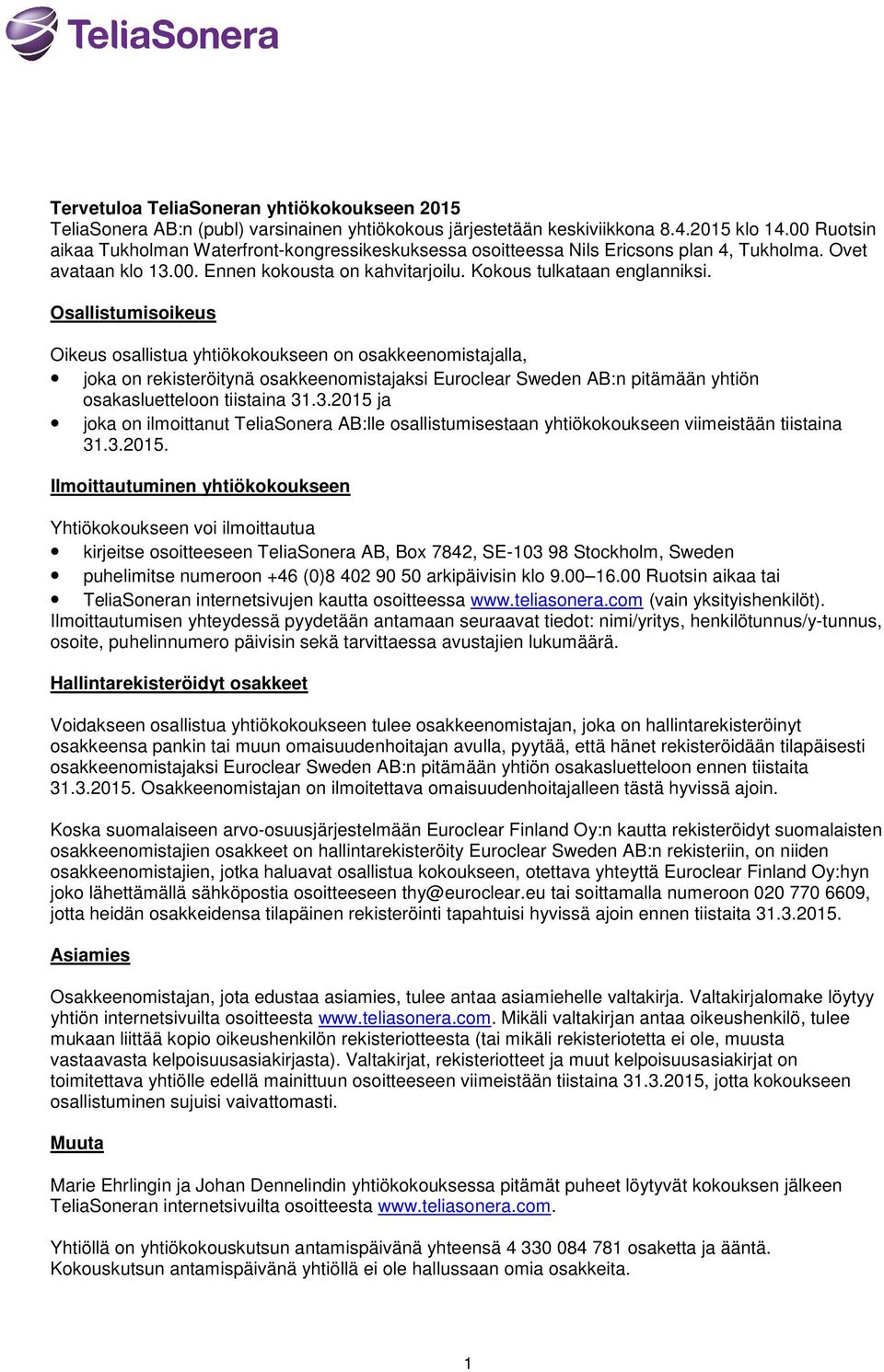 Osallistumisoikeus Oikeus osallistua yhtiökokoukseen on osakkeenomistajalla, joka on rekisteröitynä osakkeenomistajaksi Euroclear Sweden AB:n pitämään yhtiön osakasluetteloon tiistaina 31