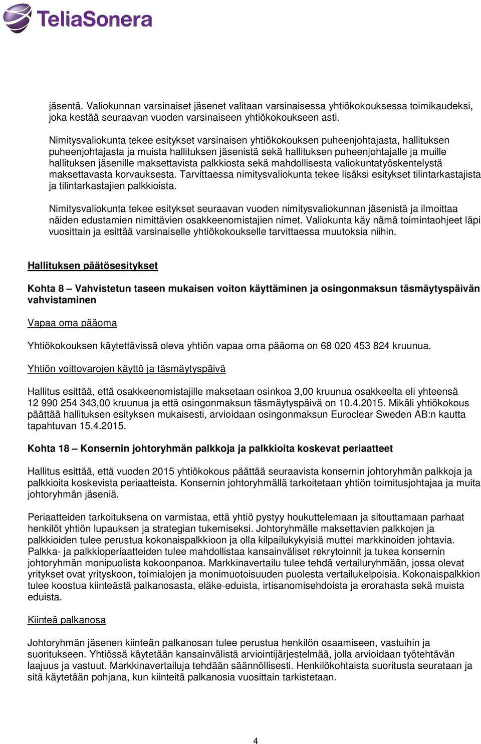 jäsenille maksettavista palkkiosta sekä mahdollisesta valiokuntatyöskentelystä maksettavasta korvauksesta.