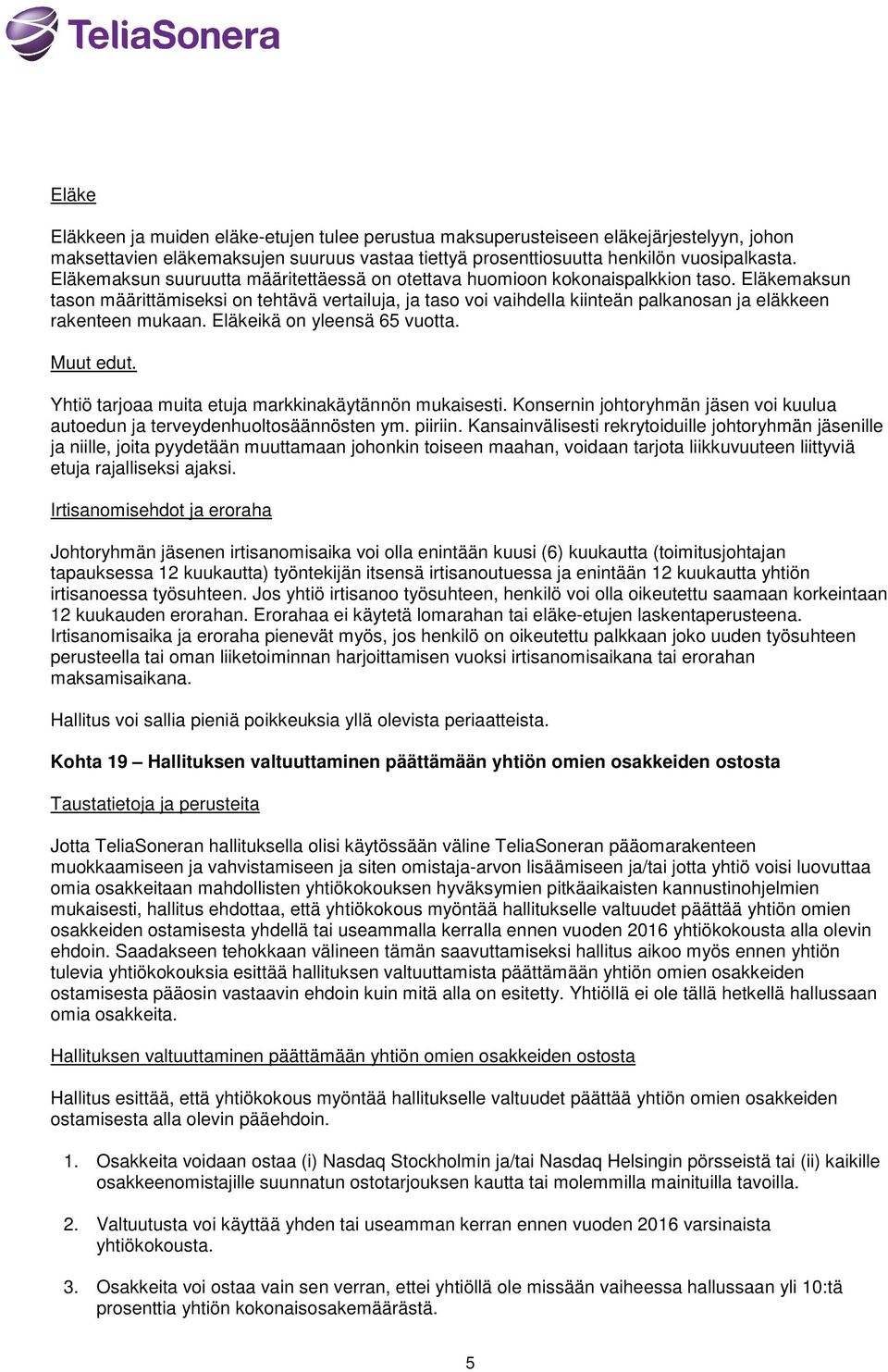 Eläkemaksun tason määrittämiseksi on tehtävä vertailuja, ja taso voi vaihdella kiinteän palkanosan ja eläkkeen rakenteen mukaan. Eläkeikä on yleensä 65 vuotta. Muut edut.