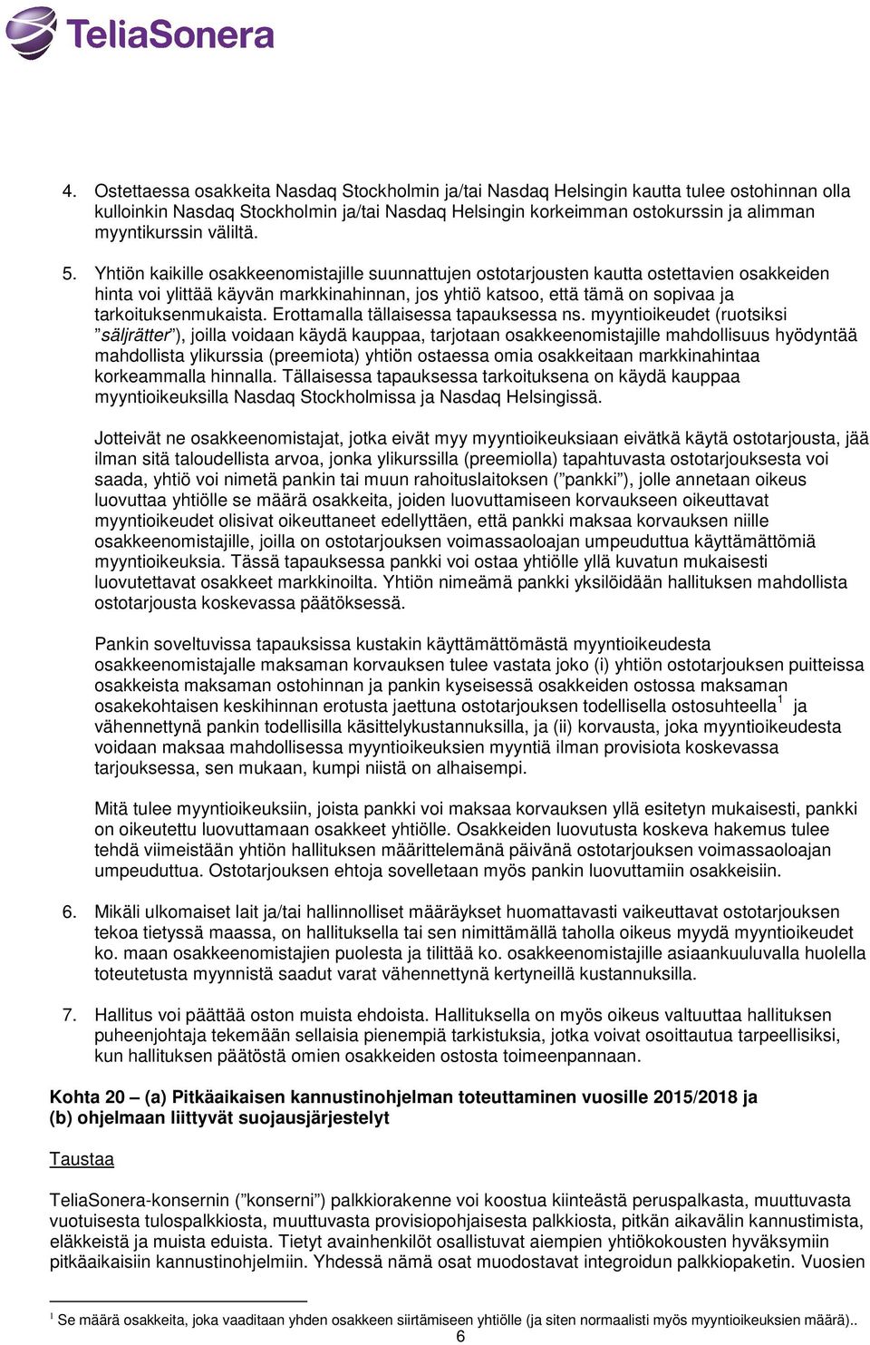 Yhtiön kaikille osakkeenomistajille suunnattujen ostotarjousten kautta ostettavien osakkeiden hinta voi ylittää käyvän markkinahinnan, jos yhtiö katsoo, että tämä on sopivaa ja tarkoituksenmukaista.