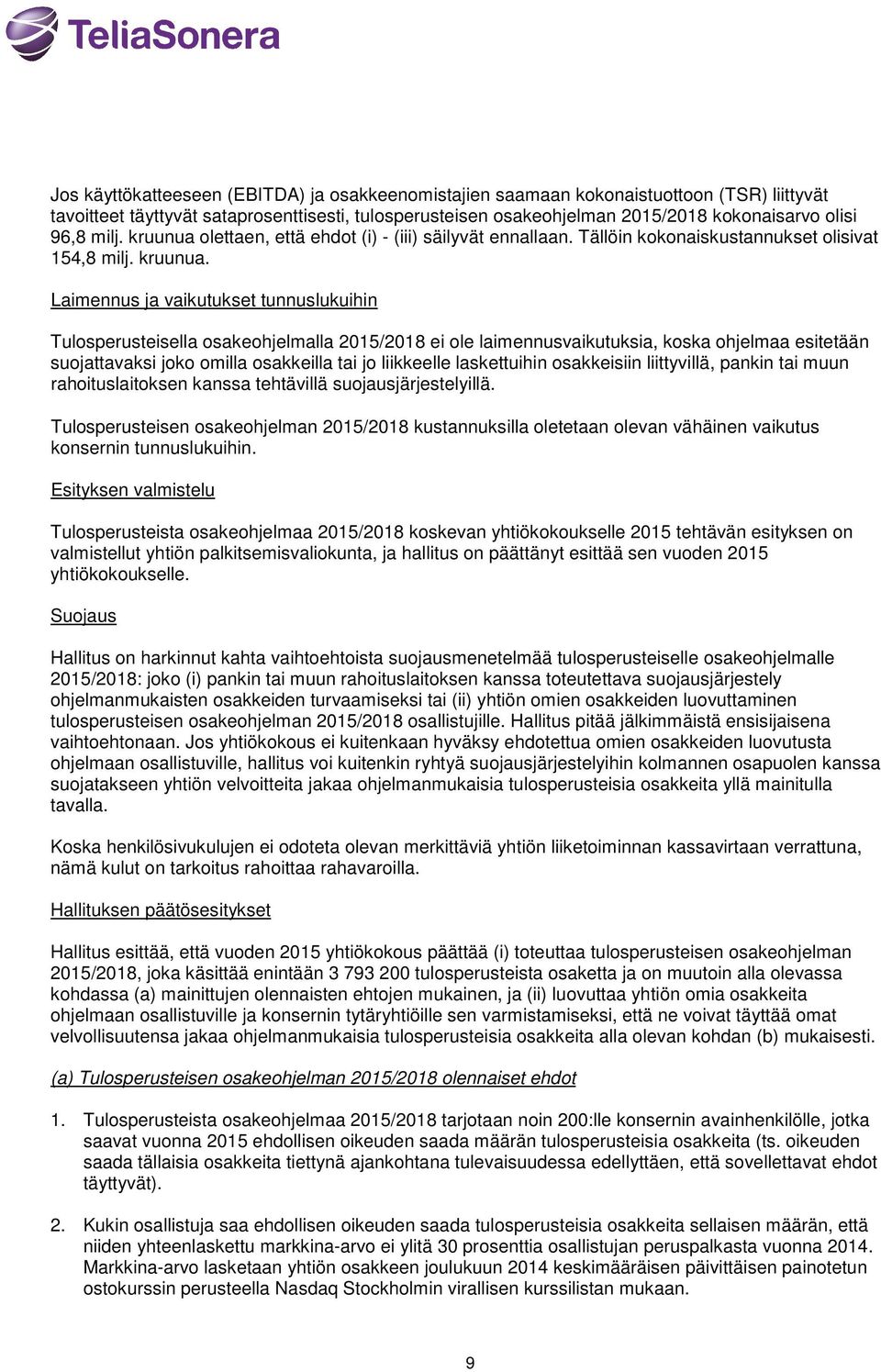 olettaen, että ehdot (i) - (iii) säilyvät ennallaan. Tällöin kokonaiskustannukset olisivat 154,8 milj. kruunua.