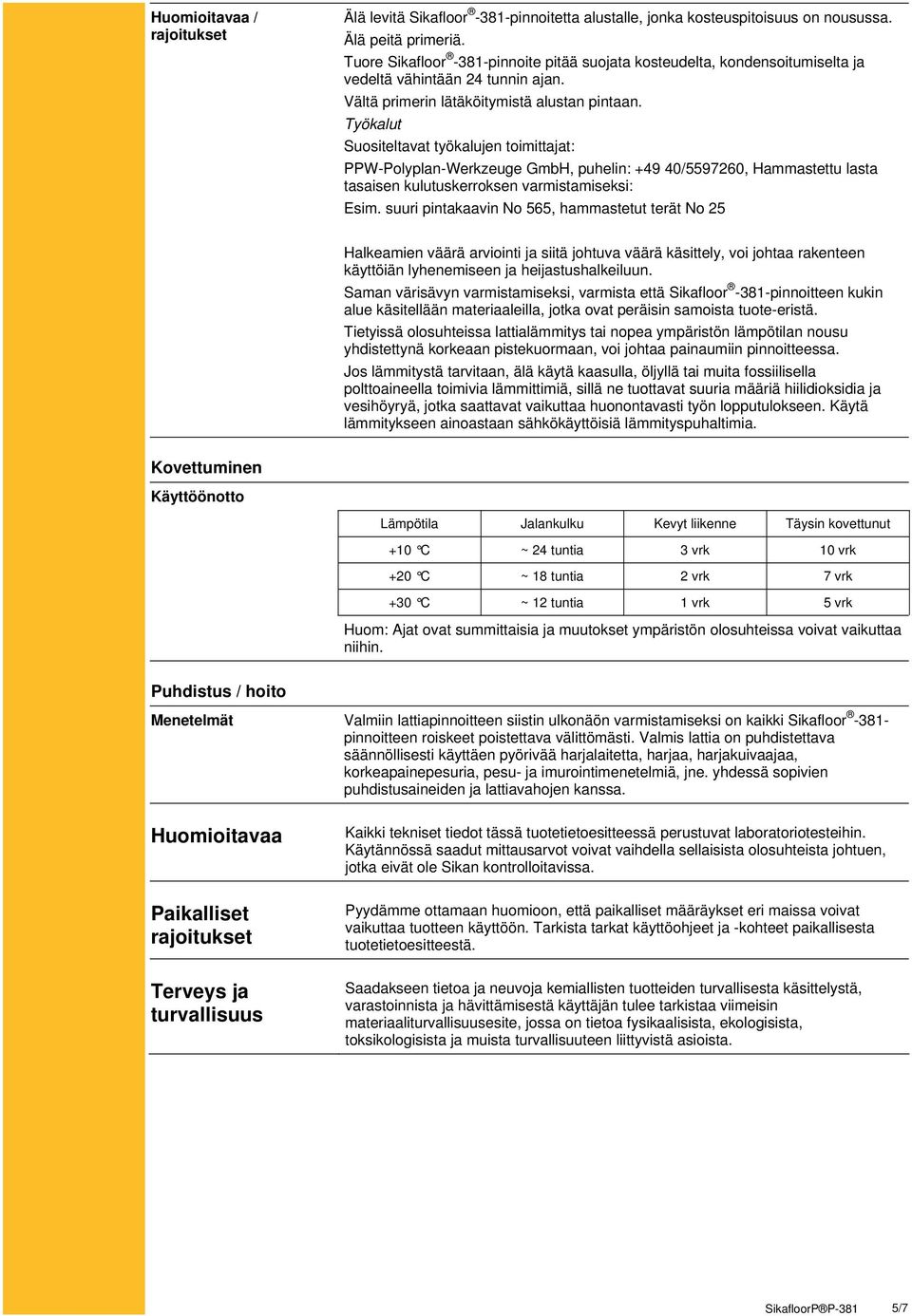 Työkalut Suositeltavat työkalujen toimittajat: PPW-Polyplan-Werkzeuge GmbH, puhelin: +49 40/5597260, Hammastettu lasta tasaisen kulutuskerroksen varmistamiseksi: Esim.