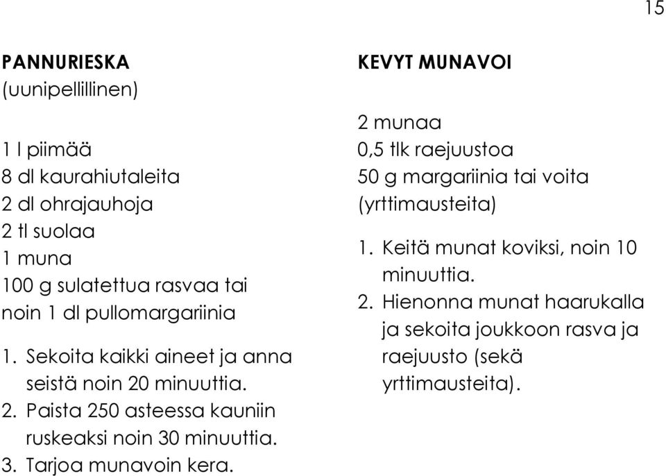 minuuttia. 2. Paista 250 asteessa kauniin ruskeaksi noin 30 minuuttia. 3. Tarjoa munavoin kera.