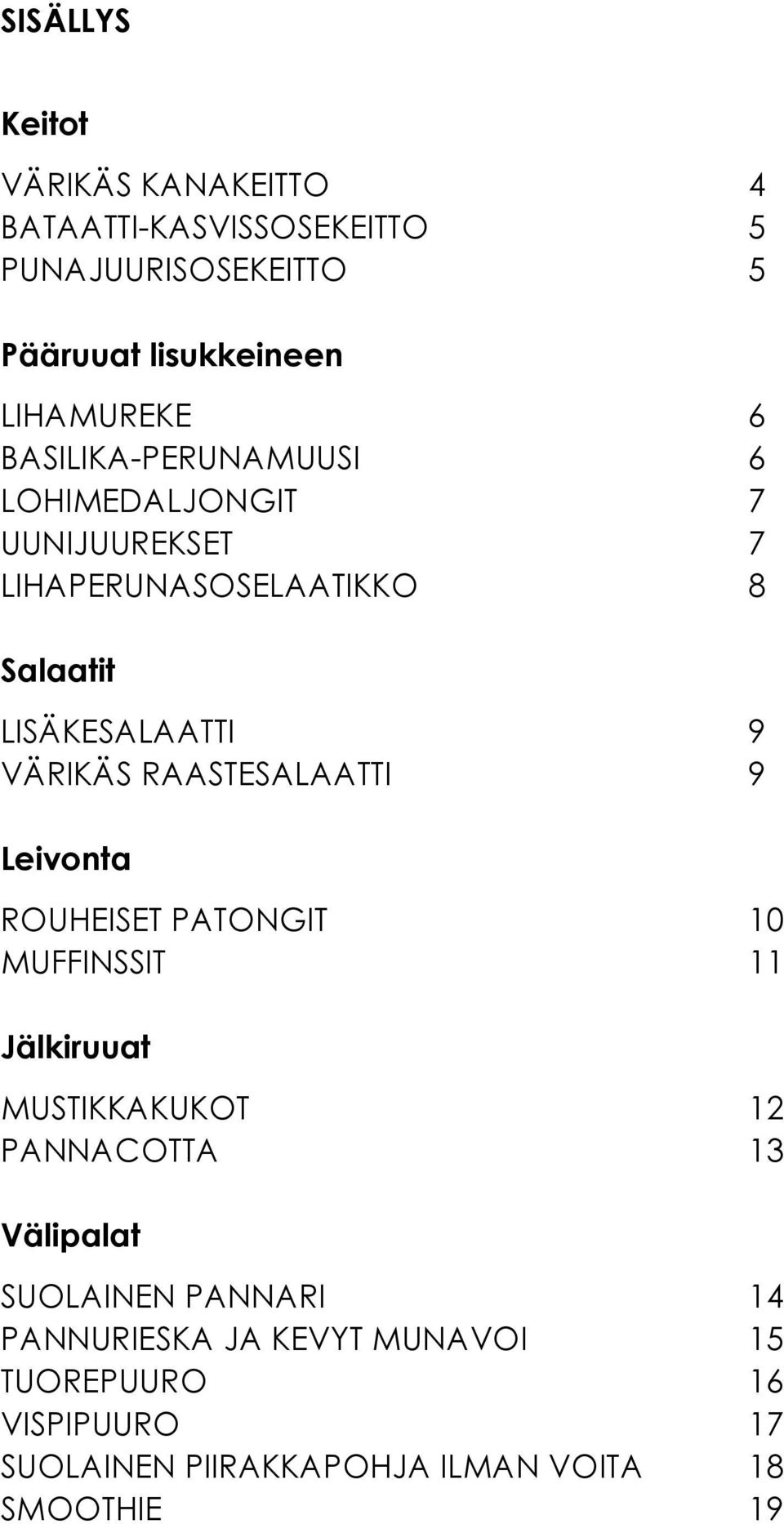 RAASTESALAATTI 9 Leivonta ROUHEISET PATONGIT 10 MUFFINSSIT 11 Jälkiruuat MUSTIKKAKUKOT 12 PANNACOTTA 13 Välipalat