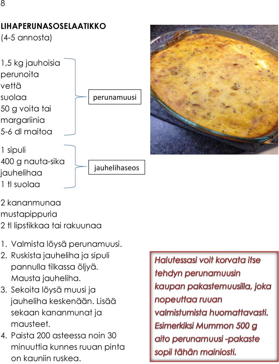 Valmista löysä perunamuusi. 2. Ruskista jauheliha ja sipuli pannulla tilkassa öljyä. Mausta jauheliha. 3.