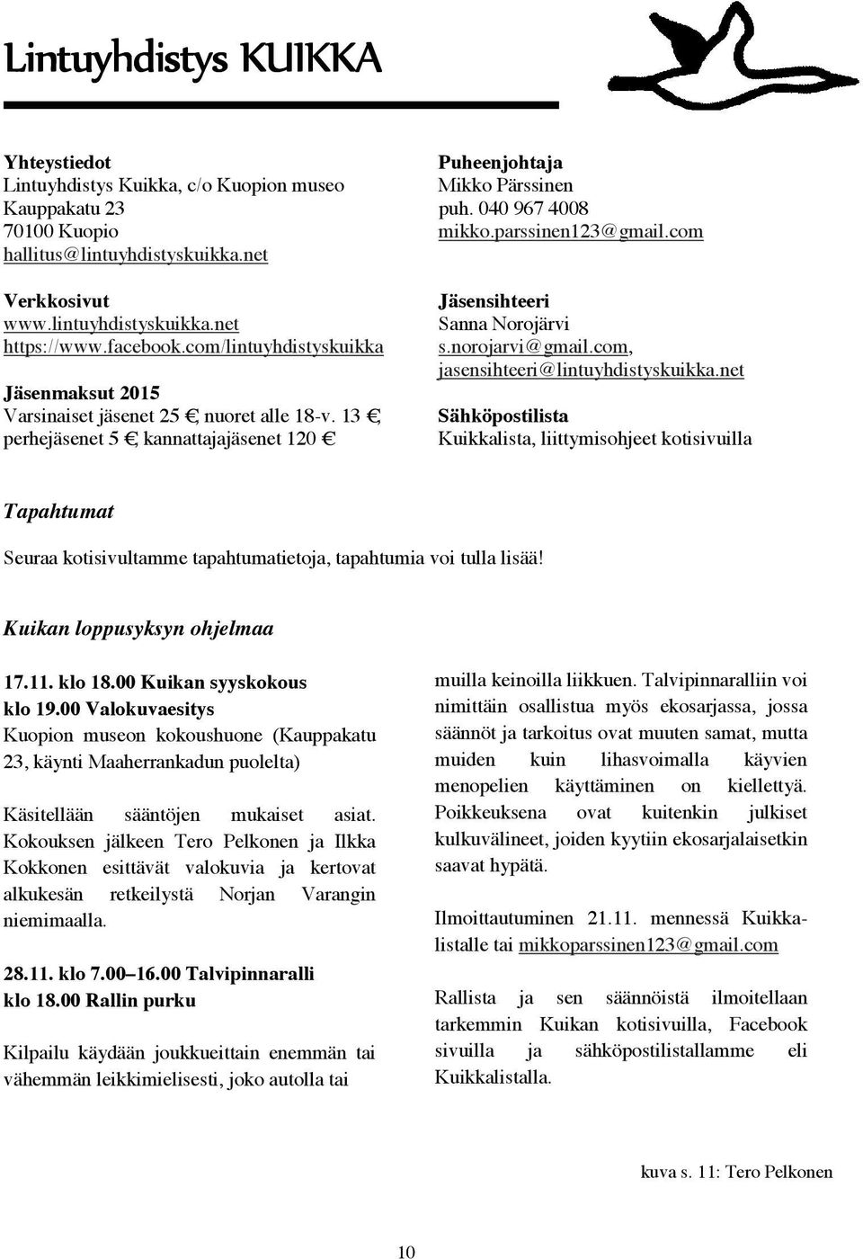 13, perhejäsenet 5, kannattajajäsenet 120 Jäsensihteeri Sanna Norojärvi s.norojarvi@gmail.com, jasensihteeri@lintuyhdistyskuikka.