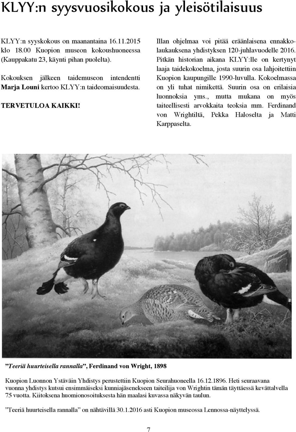 Pitkän historian aikana KLYY:lle on kertynyt laaja taidekokoelma, josta suurin osa lahjoitettiin Kuopion kaupungille 1990-luvulla. Kokoelmassa on yli tuhat nimikettä.