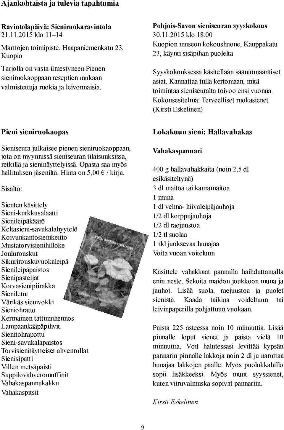 Pohjois-Savon sieniseuran syyskokous 30.11.2015 klo 18.00 Kuopion museon kokoushuone, Kauppakatu 23, käynti sisäpihan puolelta Syyskokouksessa käsitellään sääntömääräiset asiat.