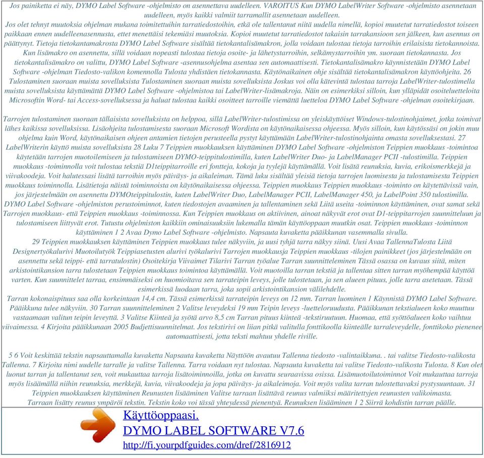 Jos olet tehnyt muutoksia ohjelman mukana toimitettuihin tarratiedostoihin, etkä ole tallentanut niitä uudella nimellä, kopioi muutetut tarratiedostot toiseen paikkaan ennen uudelleenasennusta, ettet