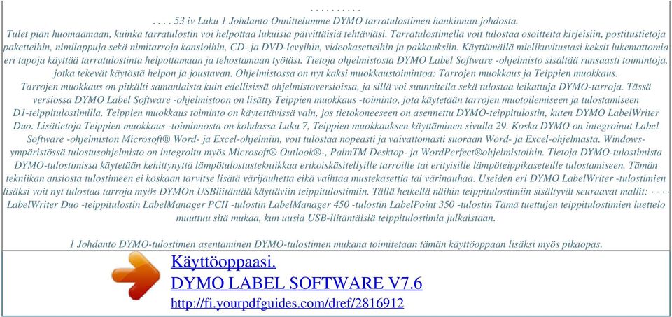 Käyttämällä mielikuvitustasi keksit lukemattomia eri tapoja käyttää tarratulostinta helpottamaan ja tehostamaan työtäsi.