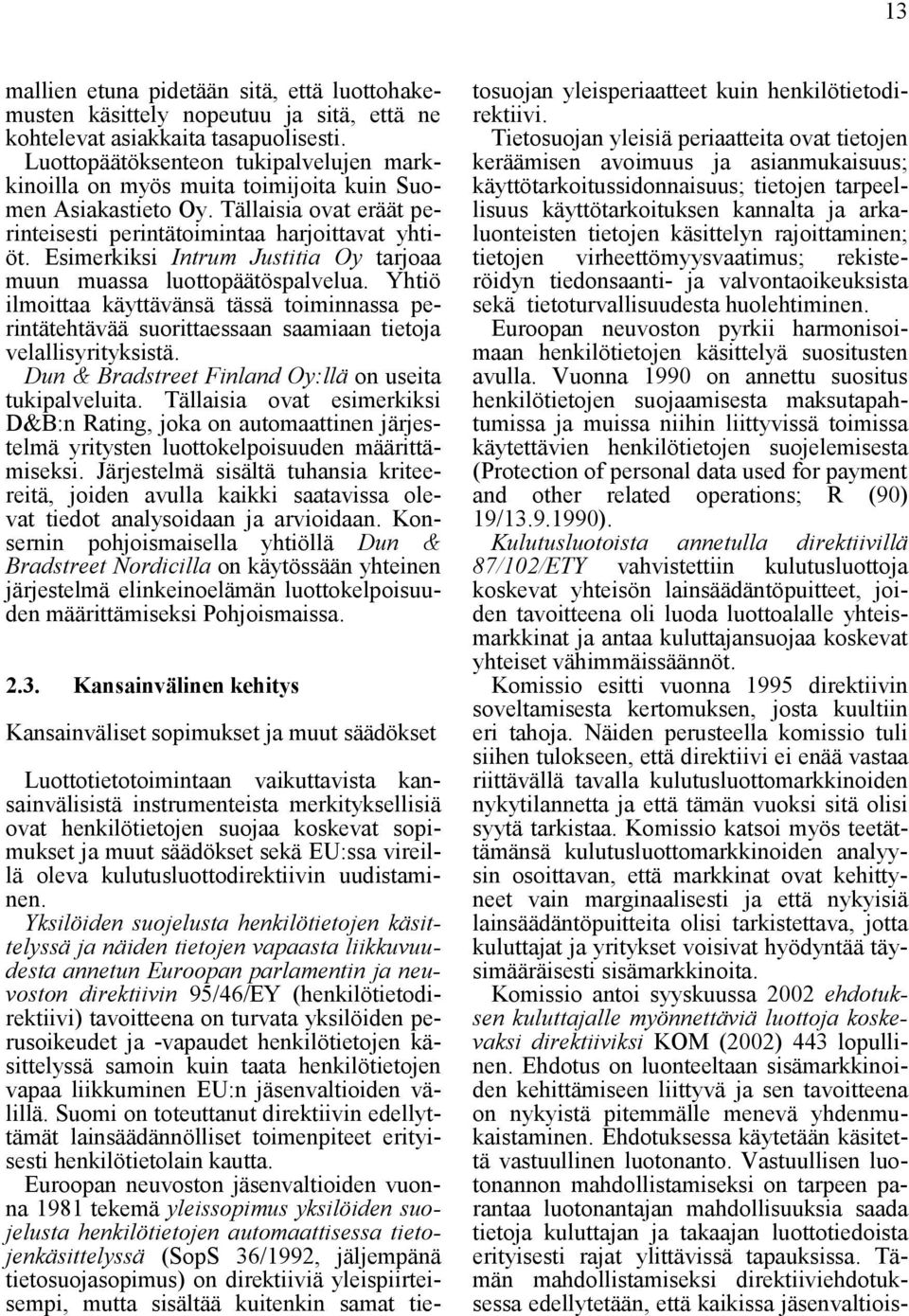 Esimerkiksi Intrum Justitia Oy tarjoaa muun muassa luottopäätöspalvelua. Yhtiö ilmoittaa käyttävänsä tässä toiminnassa perintätehtävää suorittaessaan saamiaan tietoja velallisyrityksistä.