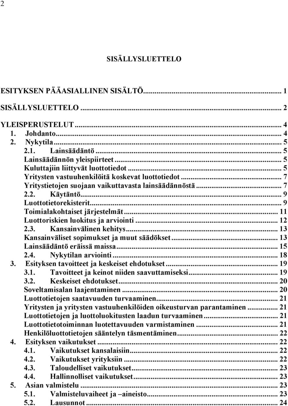 .. 9 Toimialakohtaiset järjestelmät... 11 Luottoriskien luokitus ja arviointi... 12 2.3. Kansainvälinen kehitys... 13 Kansainväliset sopimukset ja muut säädökset... 13 Lainsäädäntö eräissä maissa.