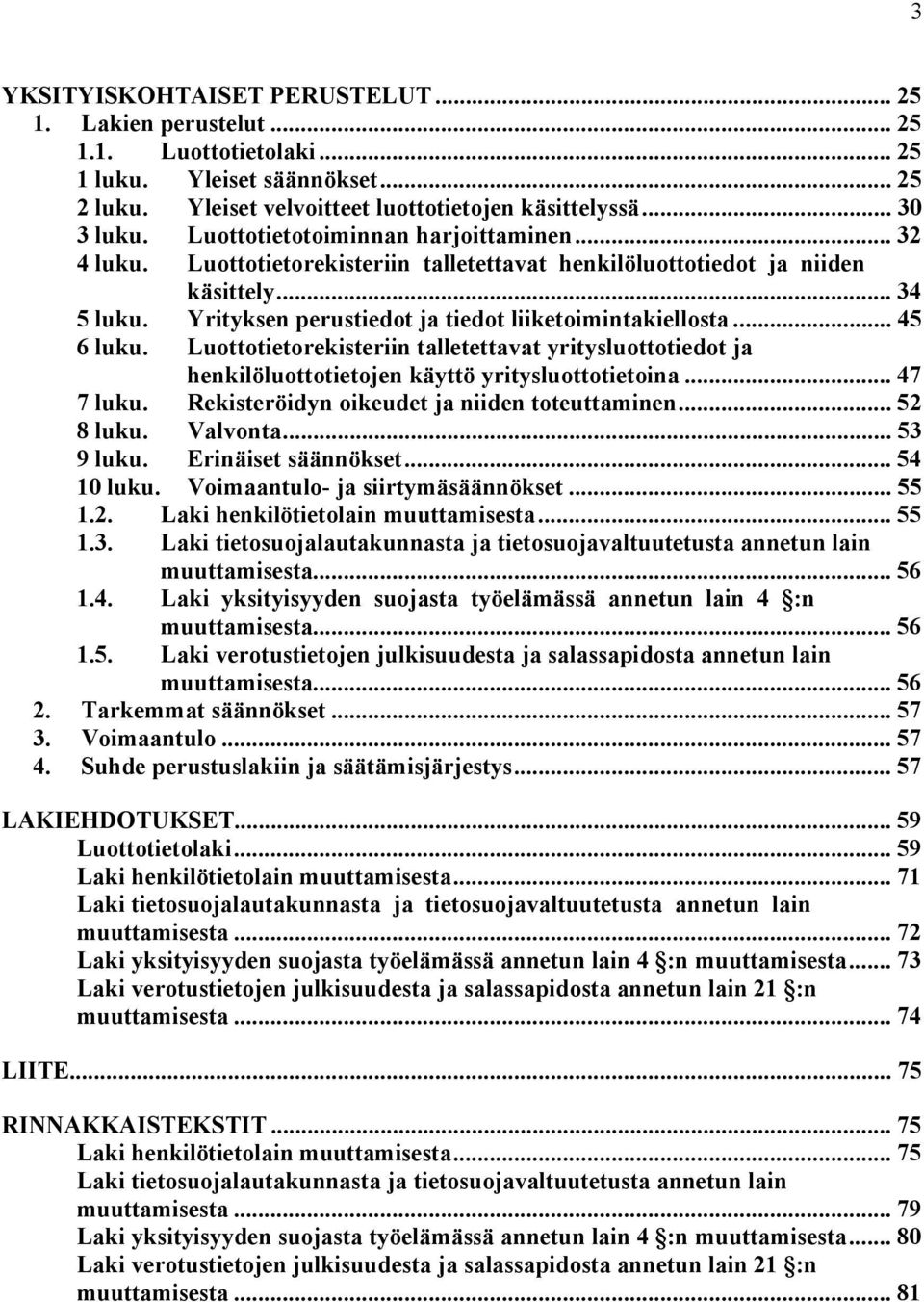 .. 45 6 luku. Luottotietorekisteriin talletettavat yritysluottotiedot ja henkilöluottotietojen käyttö yritysluottotietoina... 47 7 luku. Rekisteröidyn oikeudet ja niiden toteuttaminen... 52 8 luku.