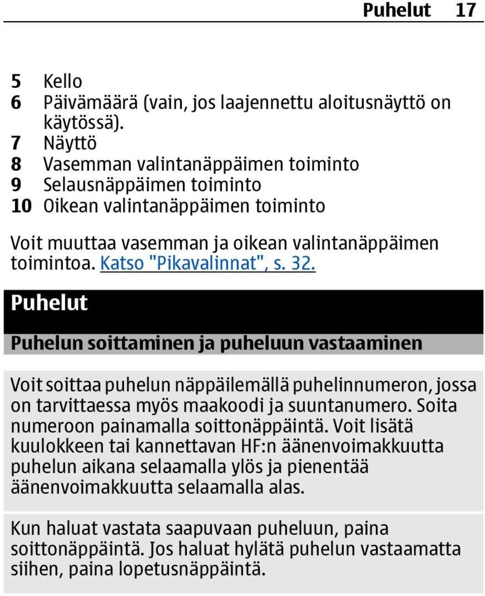 Katso "Pikavalinnat", s. 32. Puhelut Puhelun soittaminen ja puheluun vastaaminen Voit soittaa puhelun näppäilemällä puhelinnumeron, jossa on tarvittaessa myös maakoodi ja suuntanumero.