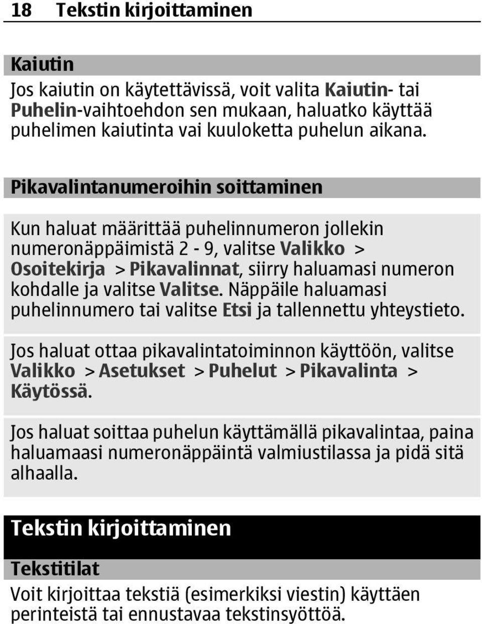 Valitse. Näppäile haluamasi puhelinnumero tai valitse Etsi ja tallennettu yhteystieto. Jos haluat ottaa pikavalintatoiminnon käyttöön, valitse Valikko > Asetukset > Puhelut > Pikavalinta > Käytössä.