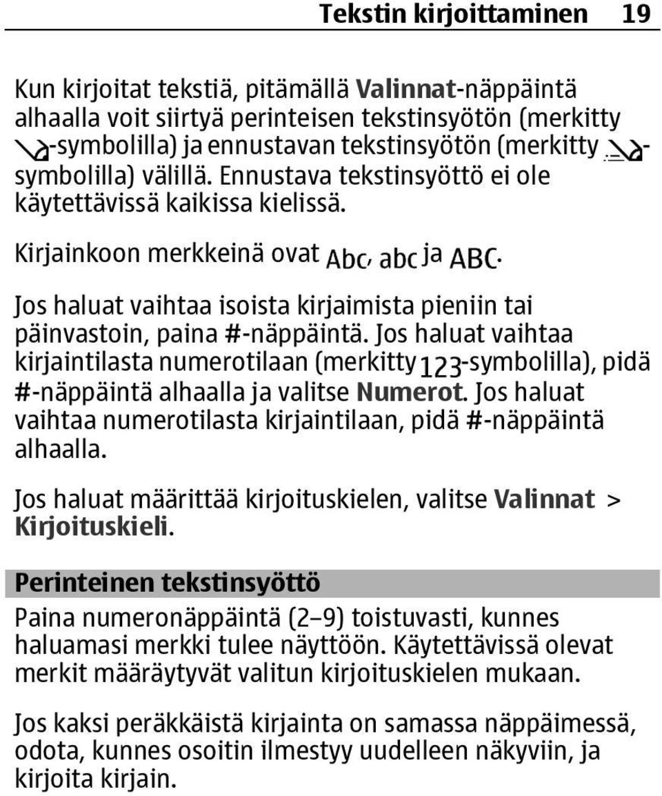 Jos haluat vaihtaa kirjaintilasta numerotilaan (merkitty -symbolilla), pidä #-näppäintä alhaalla ja valitse Numerot. Jos haluat vaihtaa numerotilasta kirjaintilaan, pidä #-näppäintä alhaalla.