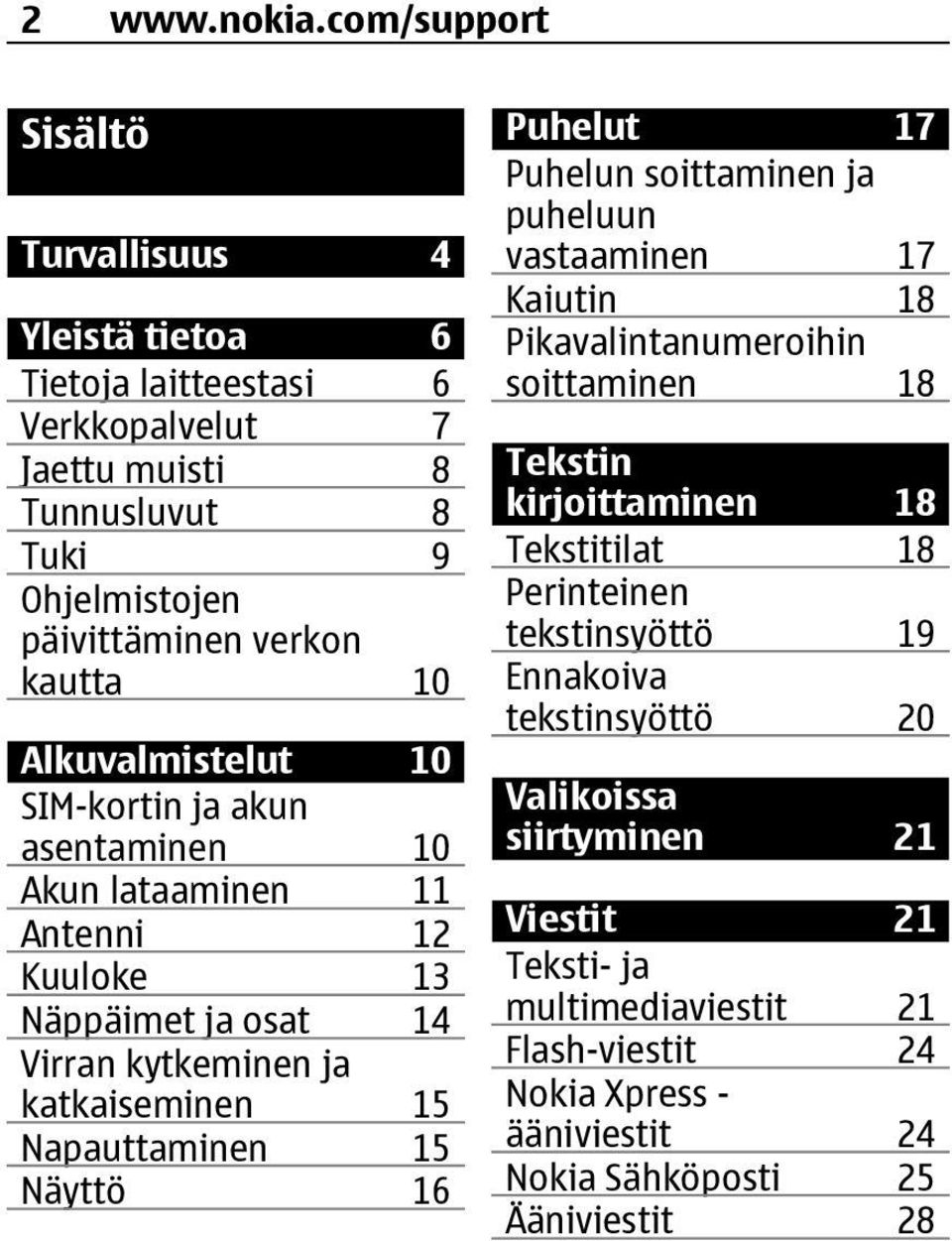 Alkuvalmistelut 10 SIM-kortin ja akun asentaminen 10 Akun lataaminen 11 Antenni 12 Kuuloke 13 Näppäimet ja osat 14 Virran kytkeminen ja katkaiseminen 15 Napauttaminen 15 Näyttö 16