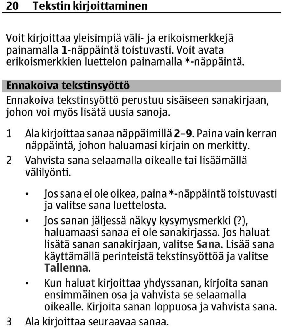 Paina vain kerran näppäintä, johon haluamasi kirjain on merkitty. 2 Vahvista sana selaamalla oikealle tai lisäämällä välilyönti.