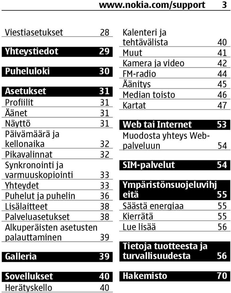 Synkronointi ja varmuuskopiointi 33 Yhteydet 33 Puhelut ja puhelin 36 Lisälaitteet 38 Palveluasetukset 38 Alkuperäisten asetusten palauttaminen 39 Galleria 39