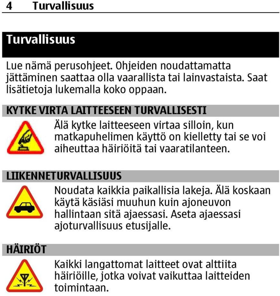 KYTKE VIRTA LAITTEESEEN TURVALLISESTI Älä kytke laitteeseen virtaa silloin, kun matkapuhelimen käyttö on kielletty tai se voi aiheuttaa häiriöitä tai