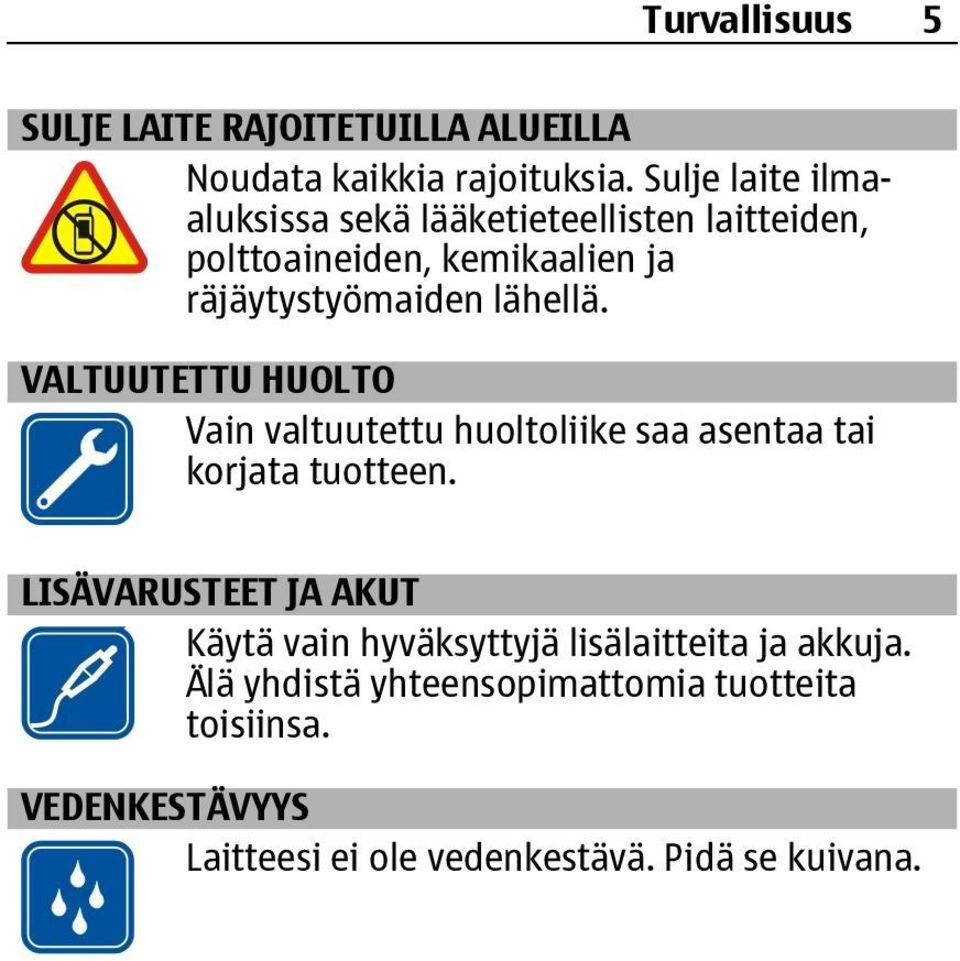 lähellä. VALTUUTETTU HUOLTO Vain valtuutettu huoltoliike saa asentaa tai korjata tuotteen.