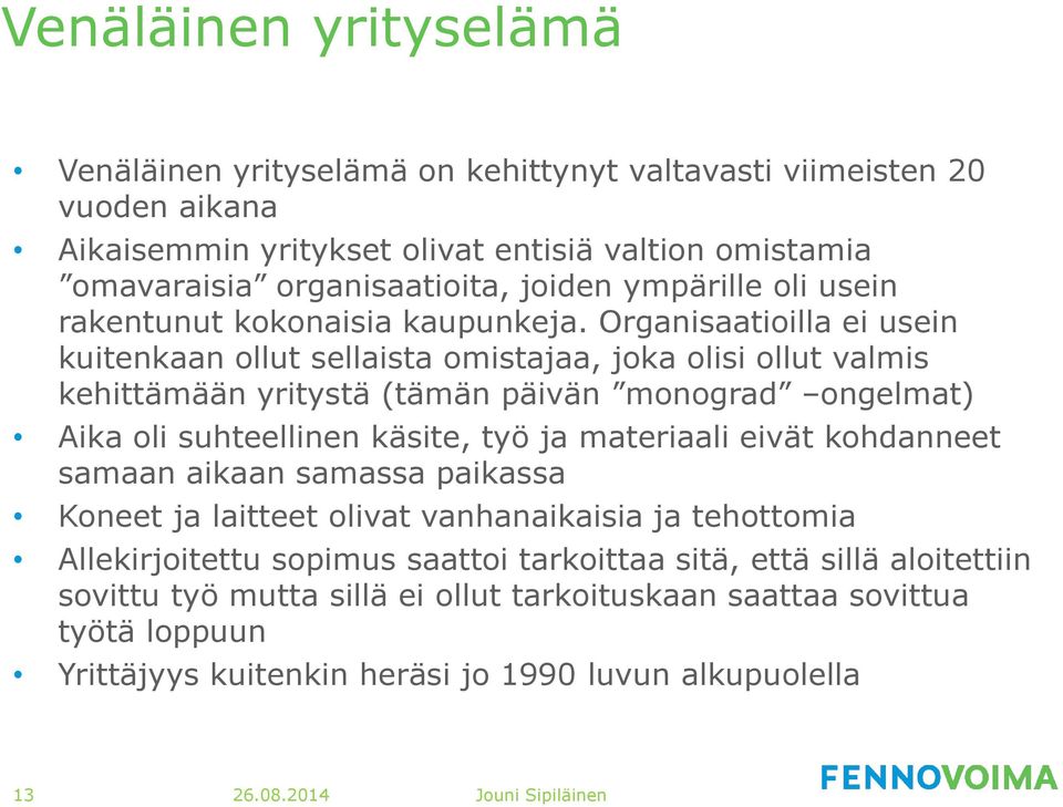 Organisaatioilla ei usein kuitenkaan ollut sellaista omistajaa, joka olisi ollut valmis kehittämään yritystä (tämän päivän monograd ongelmat) Aika oli suhteellinen käsite, työ ja materiaali
