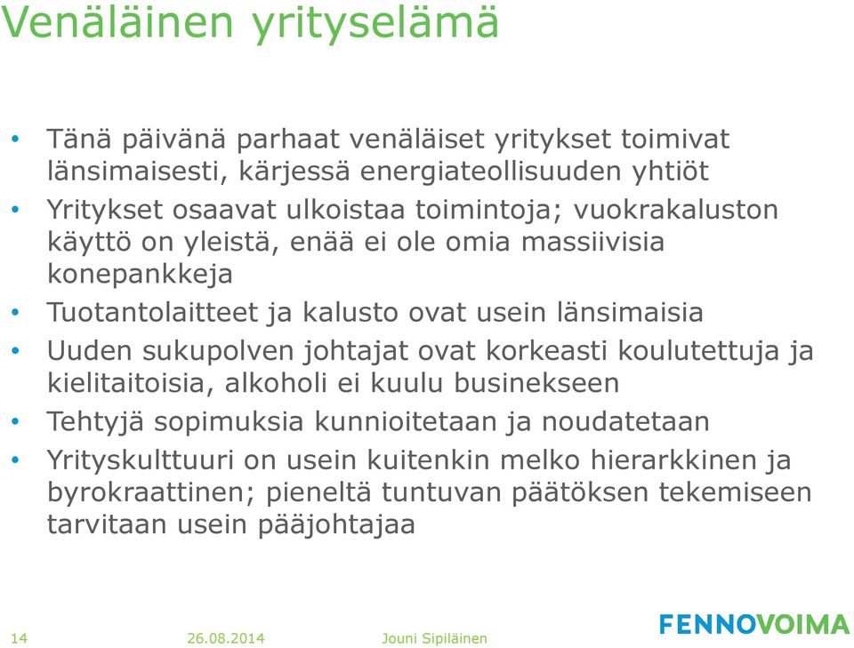 sukupolven johtajat ovat korkeasti koulutettuja ja kielitaitoisia, alkoholi ei kuulu businekseen Tehtyjä sopimuksia kunnioitetaan ja noudatetaan