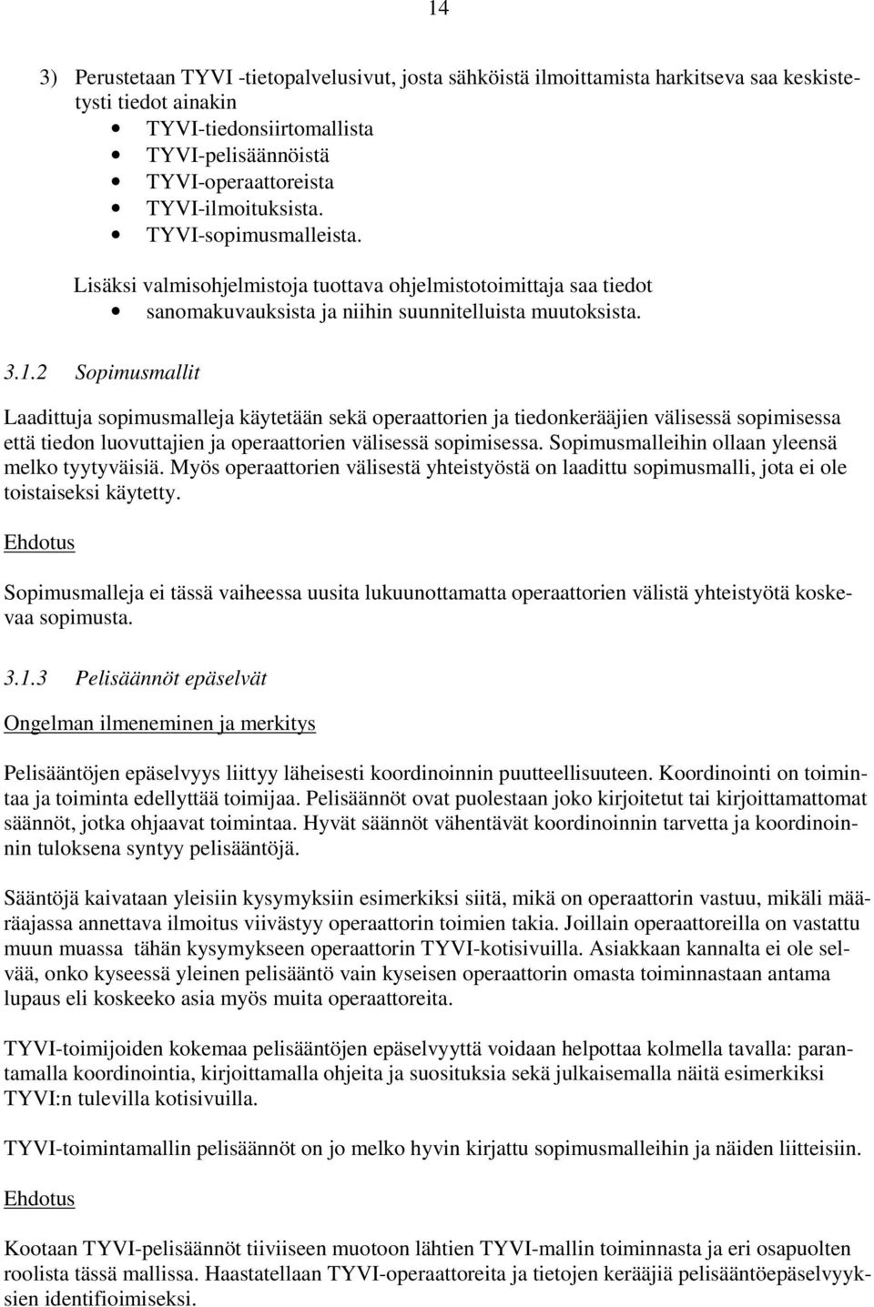 2 Sopimusmallit Laadittuja sopimusmalleja käytetään sekä operaattorien ja tiedonkerääjien välisessä sopimisessa että tiedon luovuttajien ja operaattorien välisessä sopimisessa.