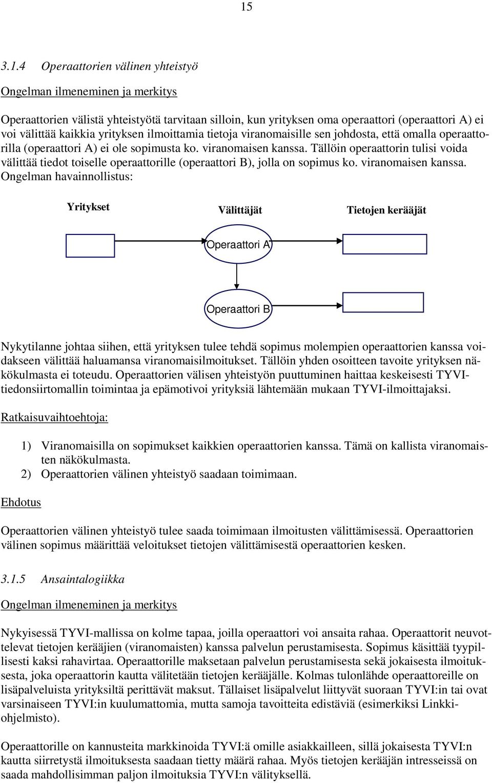 Tällöin operaattorin tulisi voida välittää tiedot toiselle operaattorille (operaattori B), jolla on sopimus ko. viranomaisen kanssa.