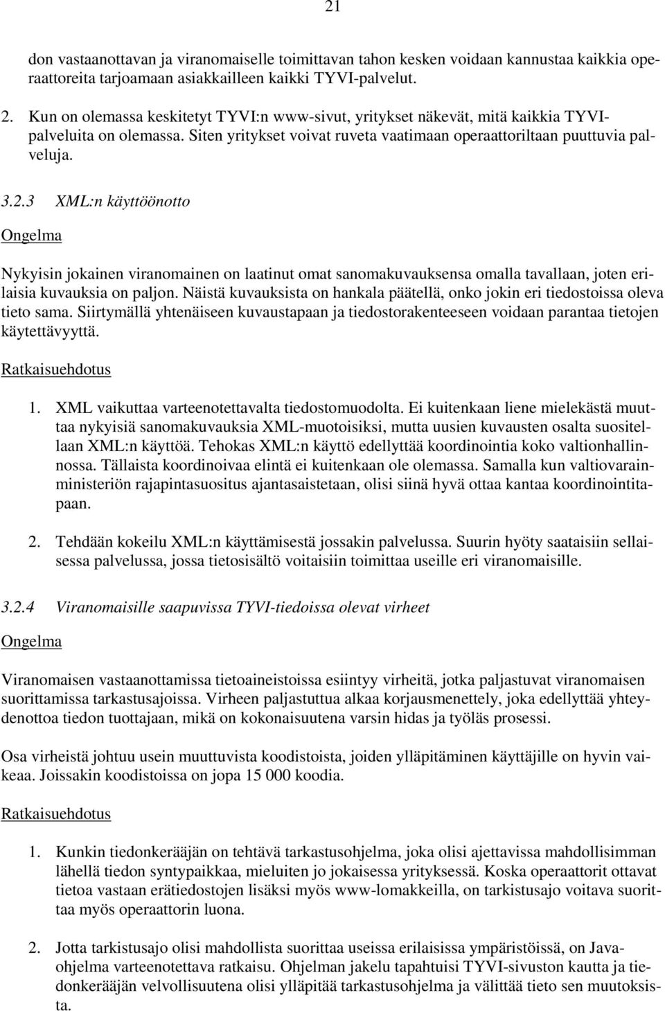 3 XML:n käyttöönotto Ongelma Nykyisin jokainen viranomainen on laatinut omat sanomakuvauksensa omalla tavallaan, joten erilaisia kuvauksia on paljon.