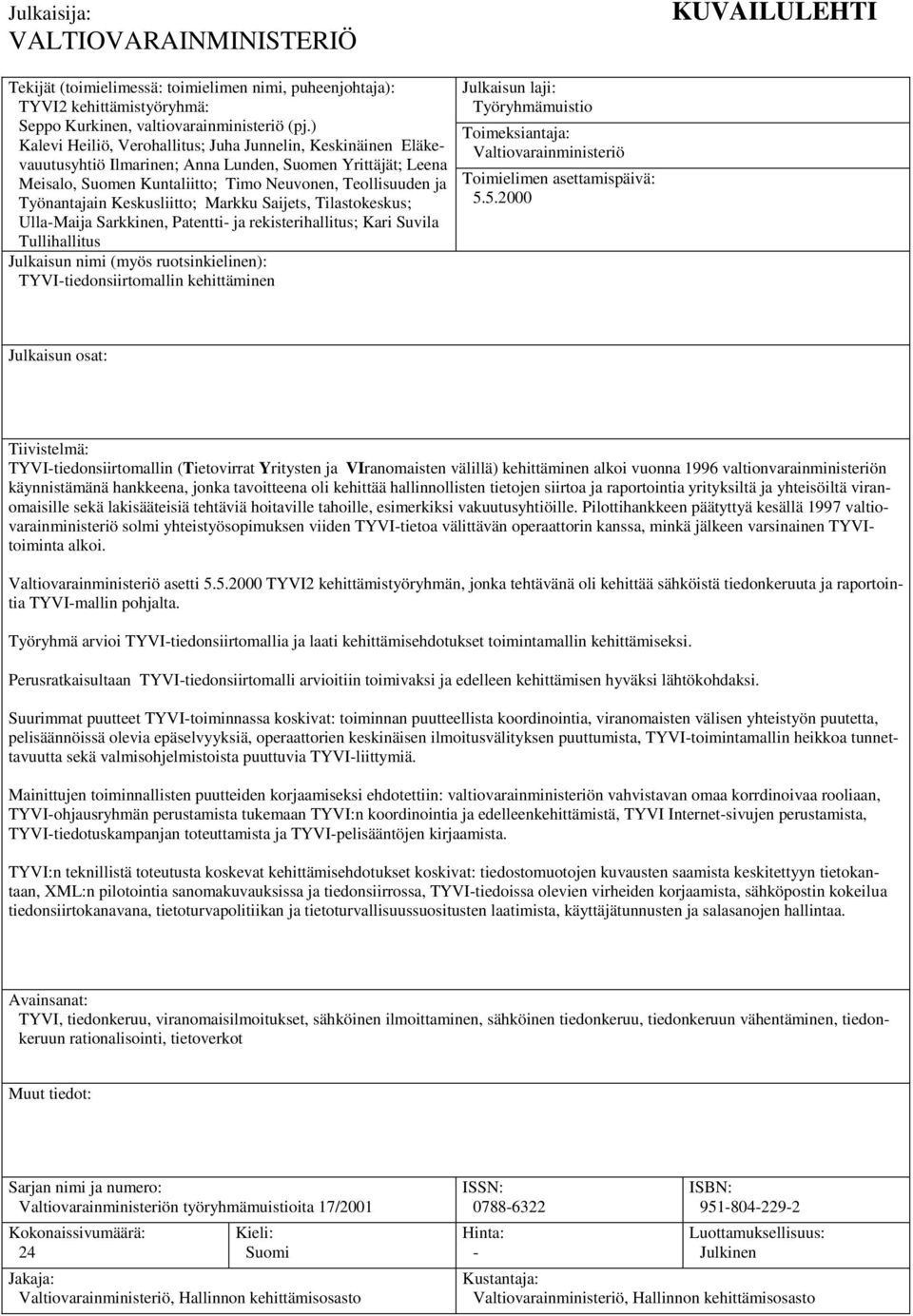 Keskusliitto; Markku Saijets, Tilastokeskus; Ulla-Maija Sarkkinen, Patentti- ja rekisterihallitus; Kari Suvila Tullihallitus Julkaisun nimi (myös ruotsinkielinen): TYVI-tiedonsiirtomallin