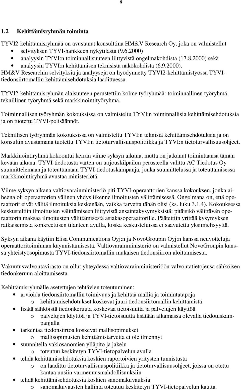 TYVI2-kehittämisryhmän alaisuuteen perustettiin kolme työryhmää: toiminnallinen työryhmä, teknillinen työryhmä sekä markkinointityöryhmä.