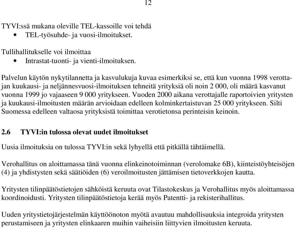 vuonna 1999 jo vajaaseen 9 000 yritykseen. Vuoden 2000 aikana verottajalle raportoivien yritysten ja kuukausi-ilmoitusten määrän arvioidaan edelleen kolminkertaistuvan 25 000 yritykseen.