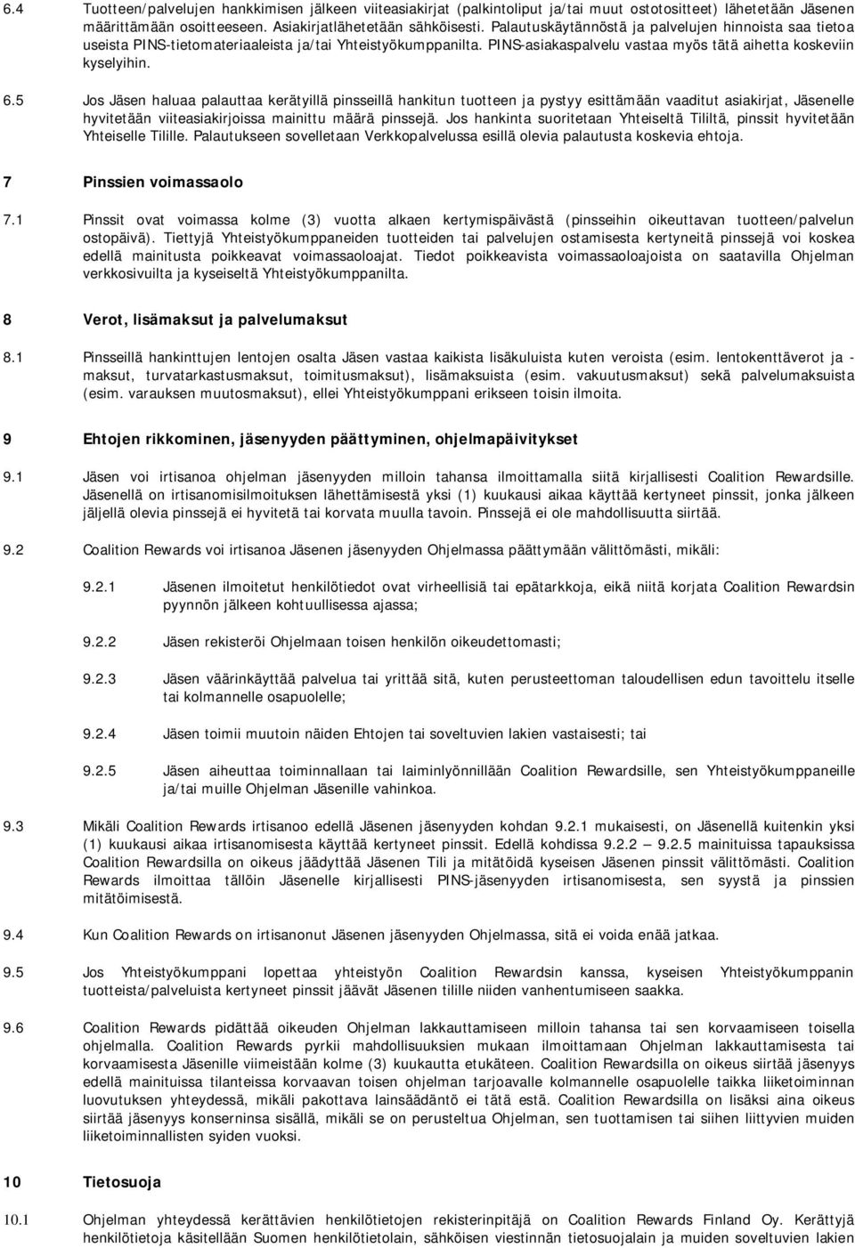 5 Jos Jäsen haluaa palauttaa kerätyillä pinsseillä hankitun tuotteen ja pystyy esittämään vaaditut asiakirjat, Jäsenelle hyvitetään viiteasiakirjoissa mainittu määrä pinssejä.