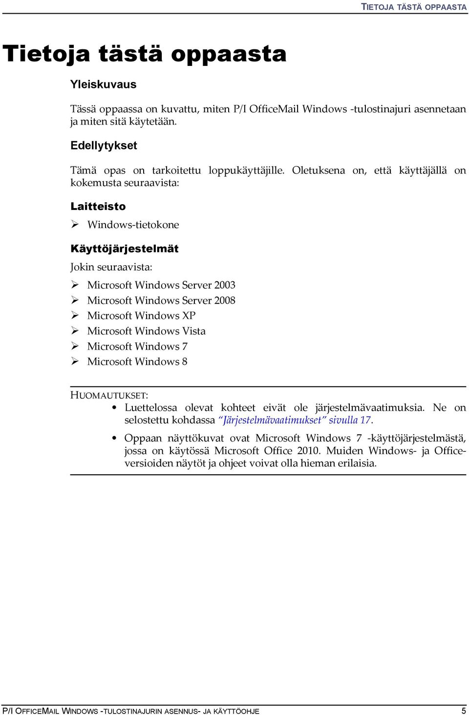 Oletuksena on, että käyttäjällä on kokemusta seuraavista: Laitteisto Windows-tietokone Käyttöjärjestelmät Jokin seuraavista: Microsoft Windows Server 2003 Microsoft Windows Server 2008 Microsoft