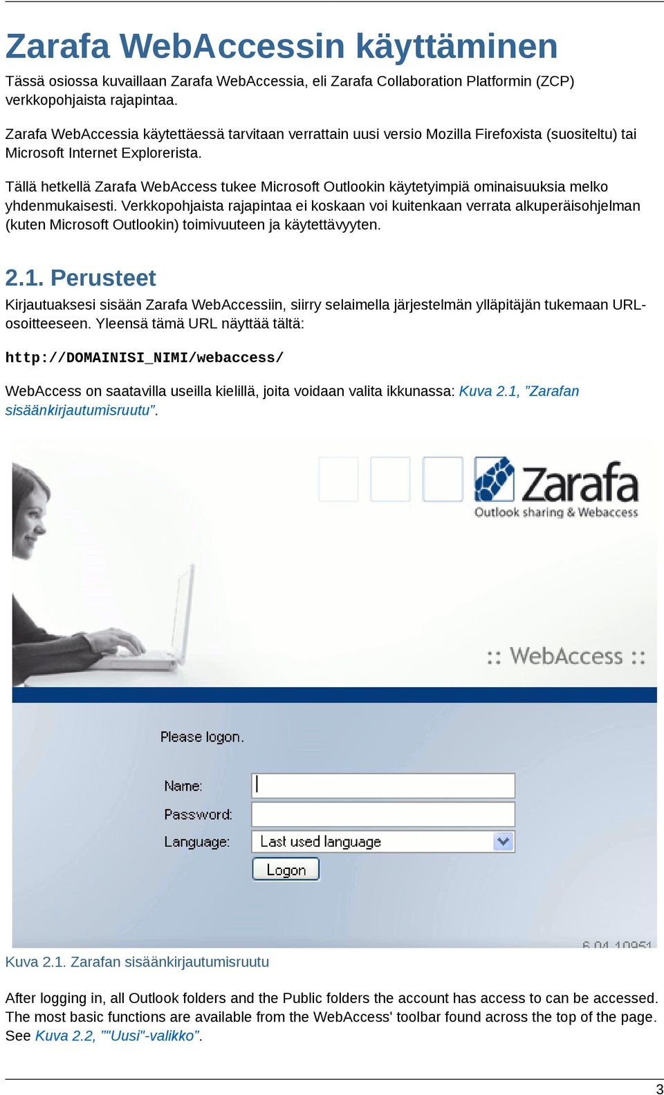 Tällä hetkellä Zarafa WebAccess tukee Microsoft Outlookin käytetyimpiä ominaisuuksia melko yhdenmukaisesti.