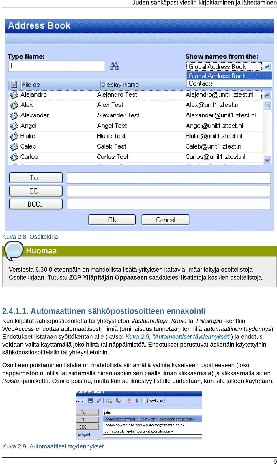 1. Automaattinen sähköpostiosoitteen ennakointi Kun kirjoitat sähköpostiosoitetta tai yhteystietoa Vastaanottaja, Kopio tai Piilokopio -kenttiin, WebAccess ehdottaa automaattisesti nimiä (ominaisuus