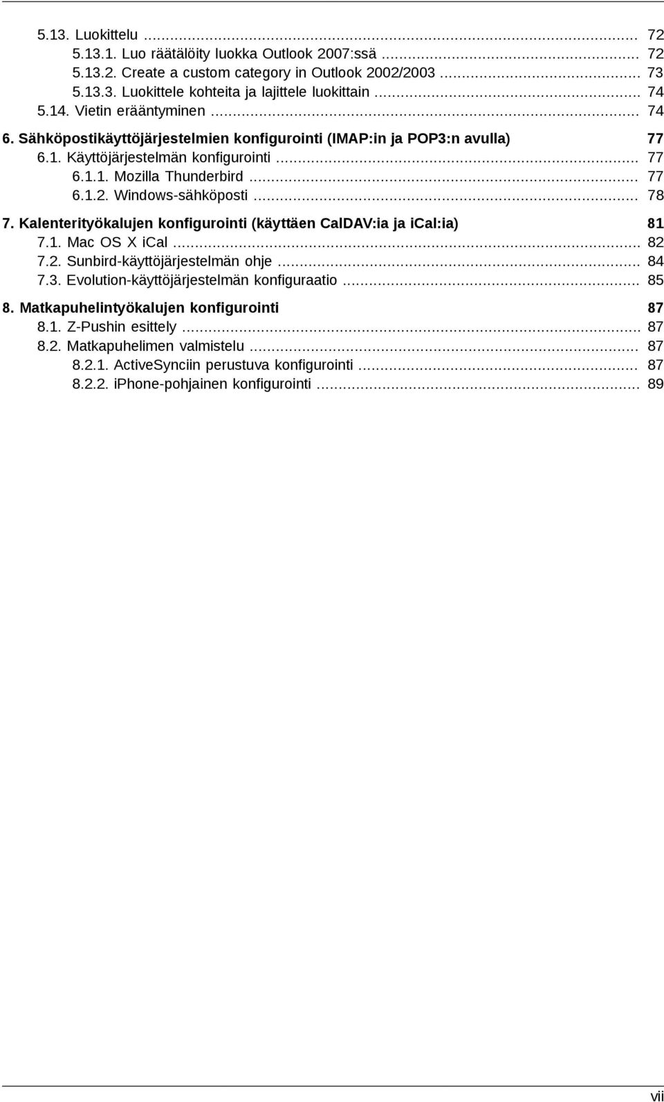 .. 77 77 77 78 7. Kalenterityökalujen konfigurointi (käyttäen CalDAV:ia ja ical:ia) 7.1. Mac OS X ical... 7.2. Sunbird-käyttöjärjestelmän ohje... 7.3. Evolution-käyttöjärjestelmän konfiguraatio.