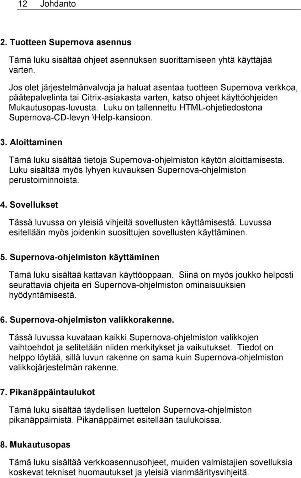 Luku on tallennettu HTML-ohjetiedostona Supernova-CD-levyn \Help-kansioon. 3. Aloittaminen Tämä luku sisältää tietoja Supernova-ohjelmiston käytön aloittamisesta.